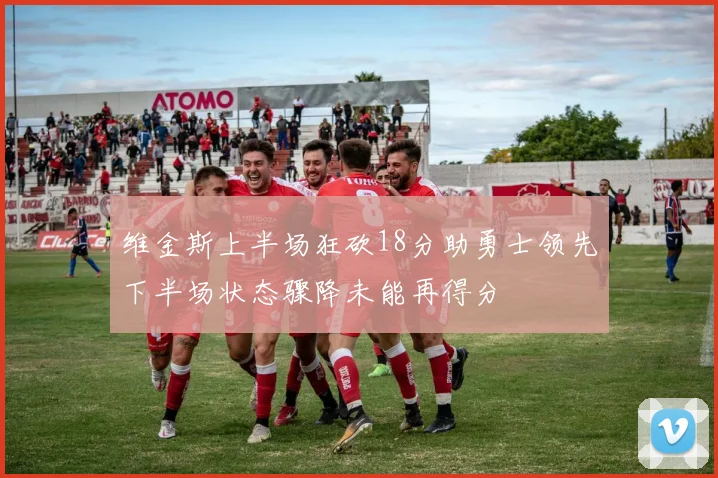 维金斯上半场狂砍18分助勇士领先下半场状态骤降未能再得分