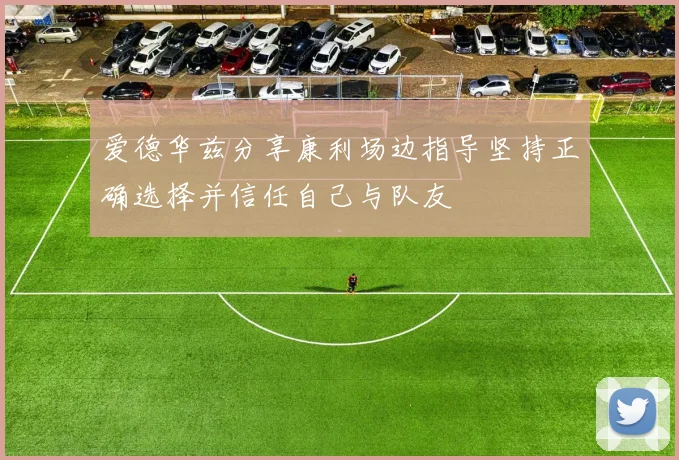 爱德华兹分享康利场边指导坚持正确选择并信任自己与队友
