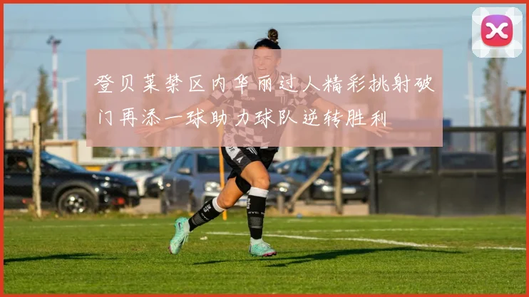 登贝莱禁区内华丽过人精彩挑射破门再添一球助力球队逆转胜利